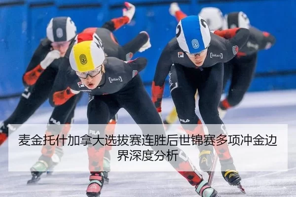 麦金托什加拿大选拔赛连胜后世锦赛多项冲金边界深度分析